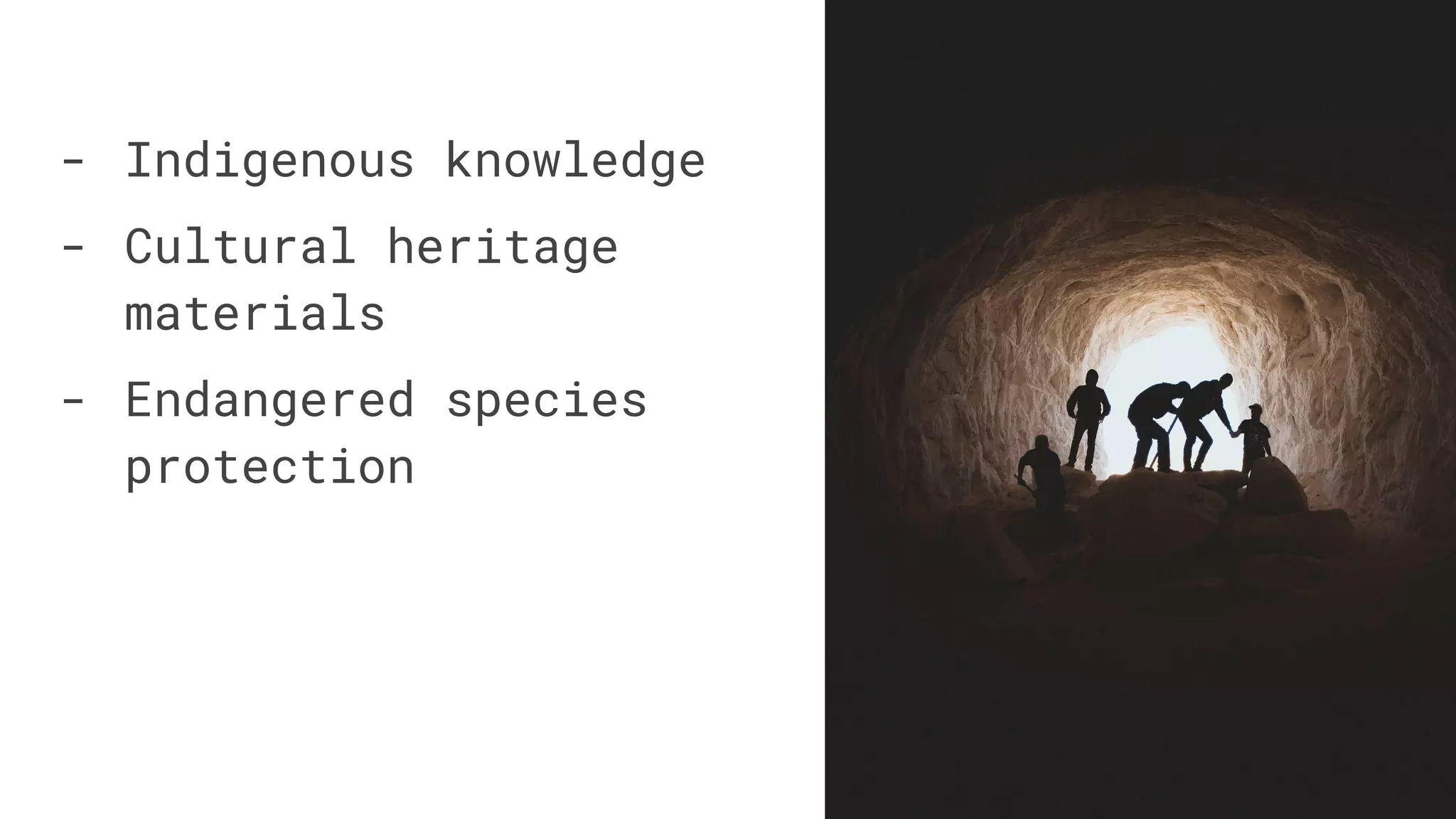 - Indigenous knowledge
- Cultural heritage
materials
- Endangered species
protection
 