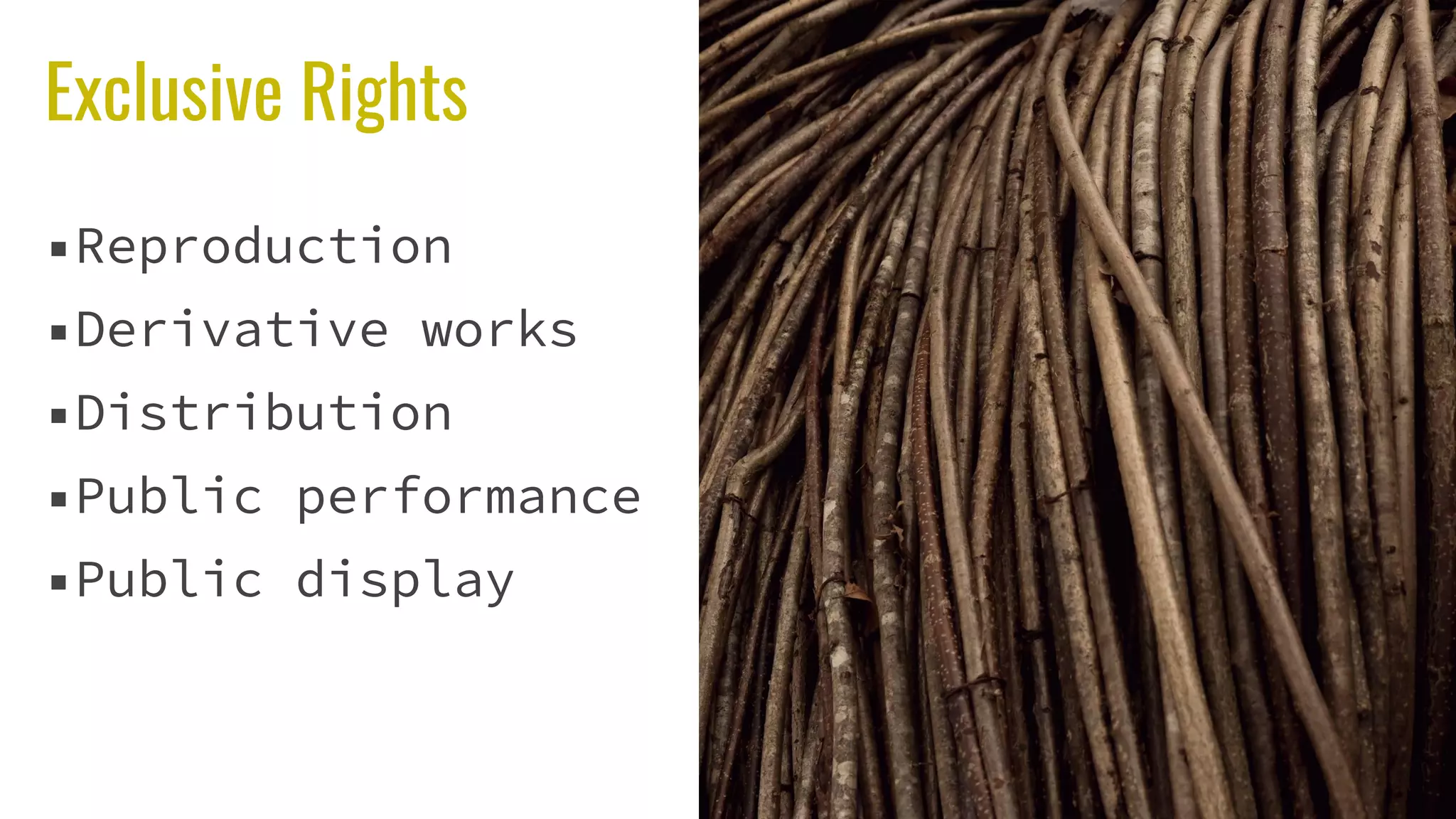 Exclusive Rights
▪Reproduction
▪Derivative works
▪Distribution
▪Public performance
▪Public display
 