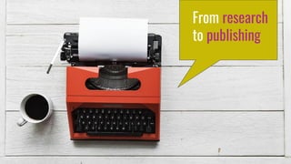From research
to publishing
 
