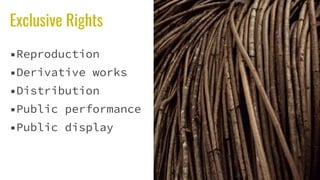 Exclusive Rights
▪Reproduction
▪Derivative works
▪Distribution
▪Public performance
▪Public display
 