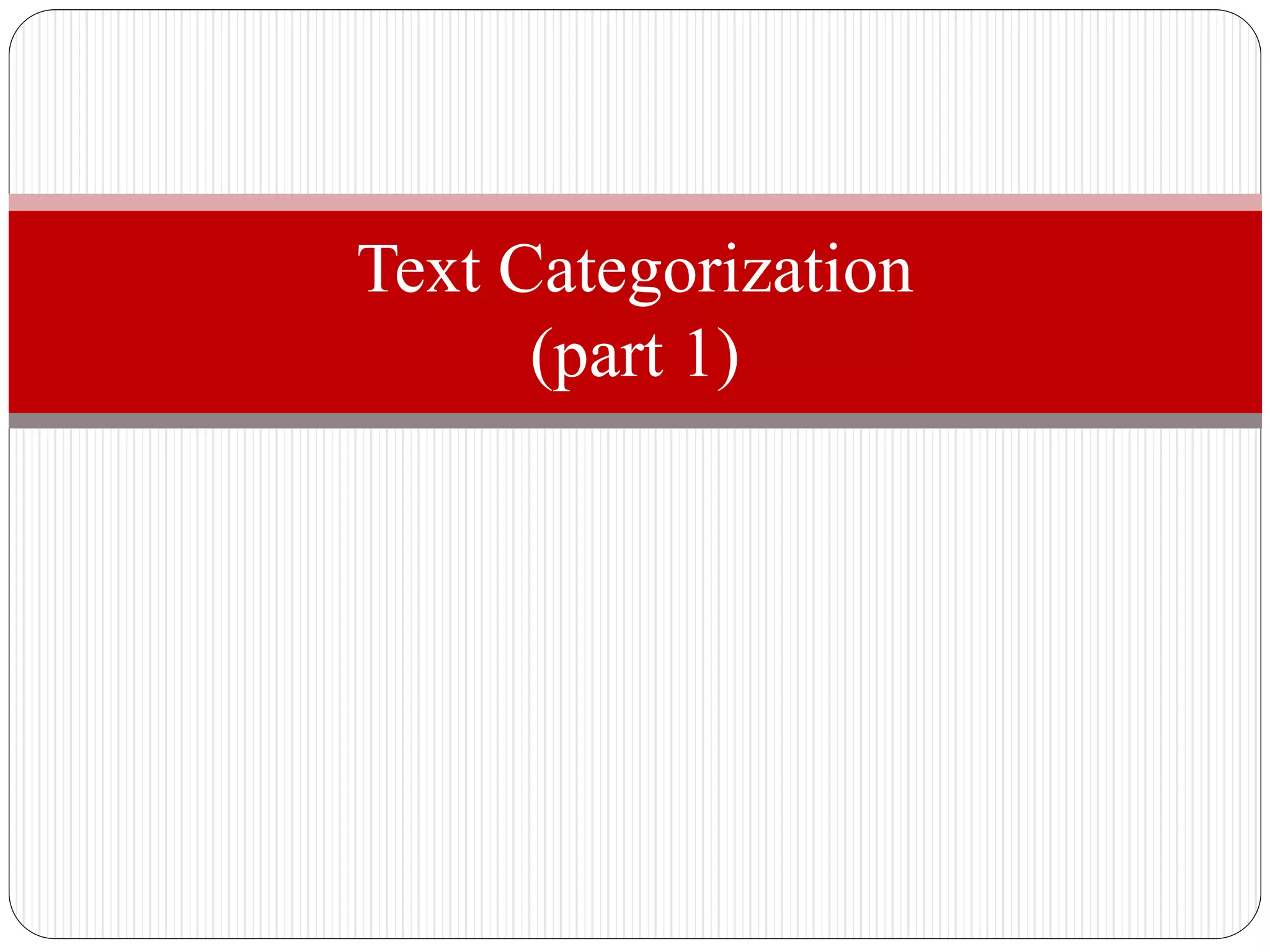 Text Categorization
(part 1)
 