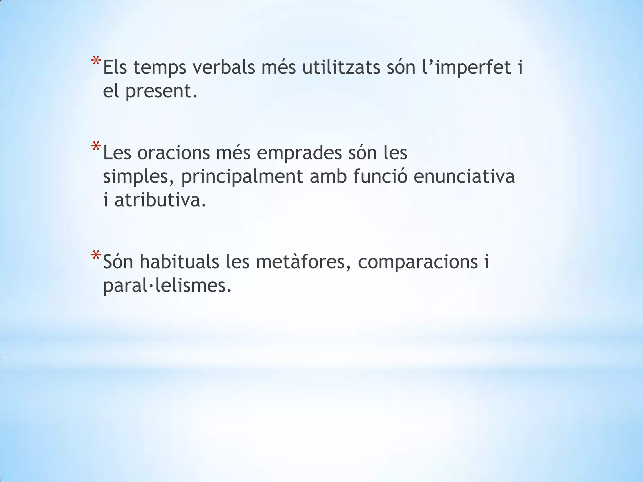 Els temps verbals més utilitzats són l’imperfet i el present.Les oracions més emprades són les simples, principalment amb funció enunciativa i atributiva.Són habituals les metàfores, comparacions i paral·lelismes.