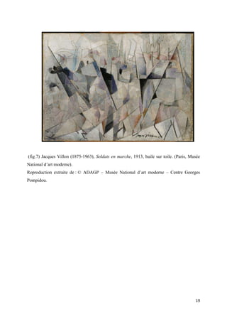 (fig.7) Jacques Villon (1875-1963), Soldats en marche, 1913, huile sur toile. (Paris, Musée
National d’art moderne).
Reproduction extraite de : © ADAGP – Musée National d’art moderne – Centre Georges
Pompidou.

19

 