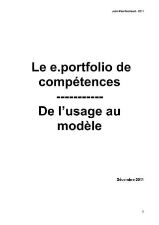 Jean-Paul Moiraud - 2011




Le e.portfolio de
 compétences
    -----------
 De l’usage au
    modèle


                Décembre 2011




                                   1
 