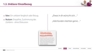 SEO Keywords Redaktion Technik Content Marketing Link-Strategien Link-Detox
Redaktion für Konversion
1.3. Unklarer Einzelbezug
12
‣ Idee: Ein unklarer Vergleich oder Bezug.
‣ Nutzen: Empathie, Zustimmung des
Zuhörers - ohne Diskussion
„Etwas in dir wünscht sich…“
„Viele Kunden möchten gerne…“
 