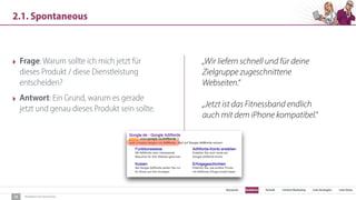 SEO Keywords Redaktion Technik Content Marketing Link-Strategien Link-Detox
Redaktion für Konversion
2.1. Spontaneous
18
‣ Frage: Warum sollte ich mich jetzt für
dieses Produkt / diese Dienstleistung
entscheiden?
‣ Antwort: Ein Grund, warum es gerade
jetzt und genau dieses Produkt sein sollte.
„Wir liefern schnell und für deine
Zielgruppe zugeschnittene
Webseiten.“
„Jetzt ist das Fitnessband endlich
auch mit dem iPhone kompatibel.“
 