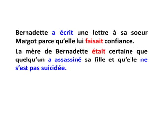 Bernadette a écritunelettre à sasoeur Margot parcequ’elleluifaisaitconfiance.La mère de Bernadette étaitcertainequequelqu’una assassinésafille et qu’ellene s’est pas suicidée.