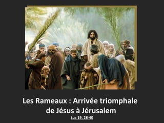 Les Rameaux : Arrivée triomphale
de Jésus à Jérusalem
Luc 19, 28-40
 