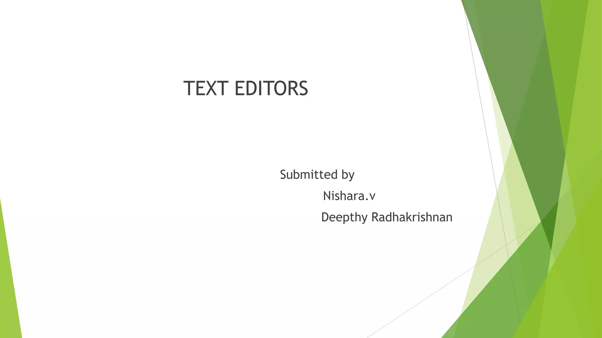 TEXT EDITORS
Submitted by
Nishara.v
Deepthy Radhakrishnan
 
