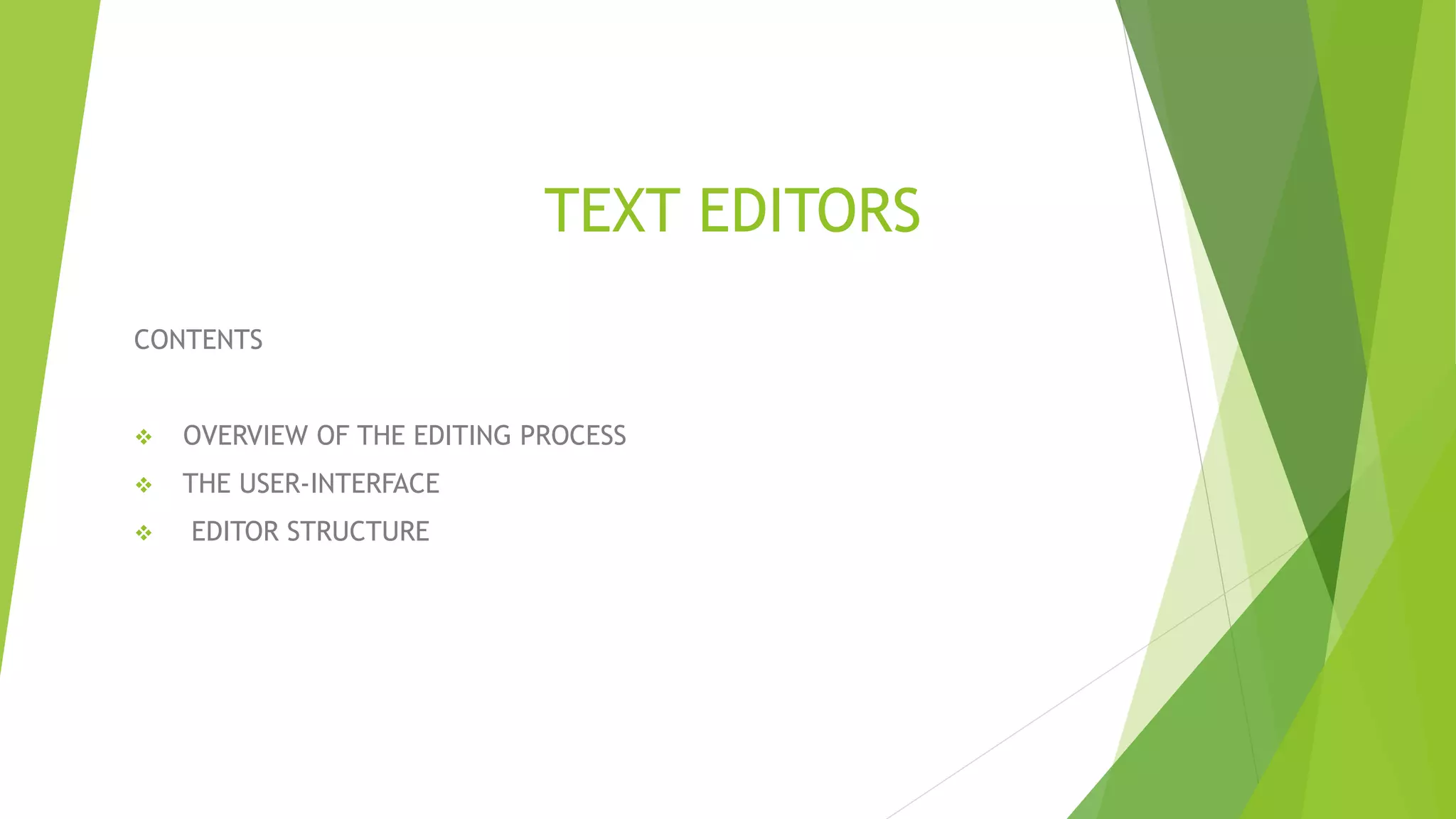 TEXT EDITORS
CONTENTS
 OVERVIEW OF THE EDITING PROCESS
 THE USER-INTERFACE
 EDITOR STRUCTURE
 