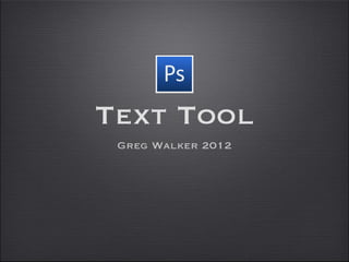 Text Tool
 Greg Walker 2012
 