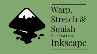 Warp,
Stretch &
Squish
Your Text Using
Inkscape
 