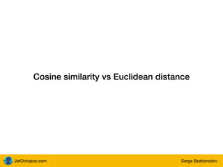 JetOctopus.com Serge Bezborodov
Cosine similarity vs Euclidean distance
 