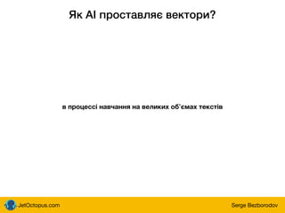 JetOctopus.com Serge Bezborodov
Як AI проставляє вектори?
в процессі навчання на великих обʼємах текстів
 