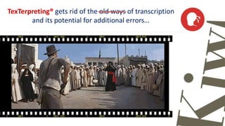 TexTerpreting® gets rid of the old ways of transcription 
and its potential for additional errors… 
 
