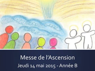 Messe de l’Ascension
Jeudi 14 mai 2015 - Année B
 