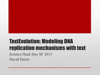 TextEvolution: Modeling DNA
replication mechanisms with text
Science Hack Day SF 2013
David Harris
 