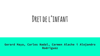 Dretdel’infant
Gerard Maya, Carles Nadal, Carmen Alache i Alejandro
Rodriguez
 