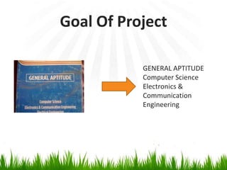 Goal Of Project
GENERAL APTITUDE
Computer Science
Electronics &
Communication
Engineering

 