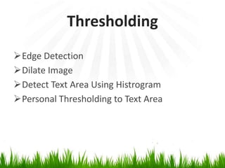 Thresholding
Edge Detection
Dilate Image
Detect Text Area Using Histrogram
Personal Thresholding to Text Area

 