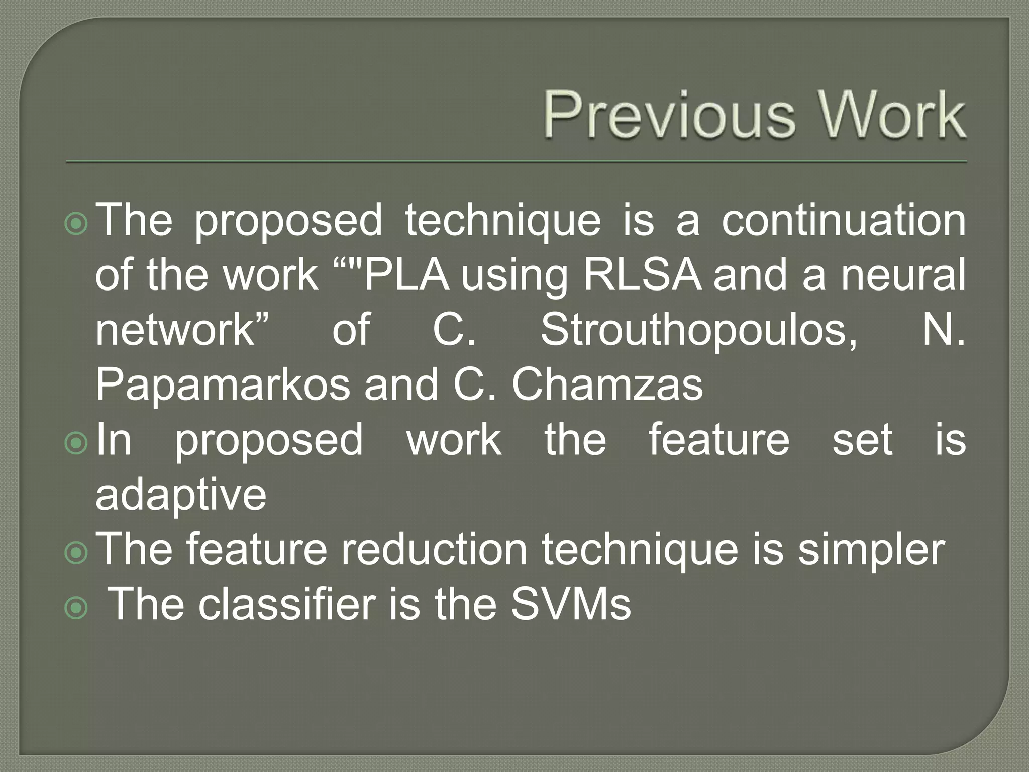 The proposed technique is a continuation of the work “"PLA using RLSA and a neural network” of C. Strouthopoulos, N. Papamarkos and C. Chamzas In proposed work the feature set is adaptive The feature reduction technique is simpler  The classifier is the SVMs 