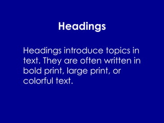 Headings Headings introduce topics in text. They are often written in bold print, large print, or colorful text. 