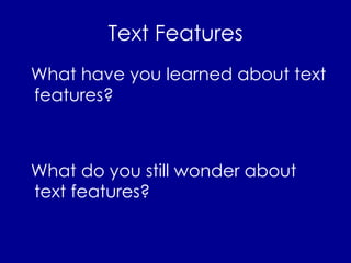 Text Features What have you learned about text features? What do you still wonder about text features? 