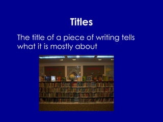 Titles The title of a piece of writing tells what it is mostly about 