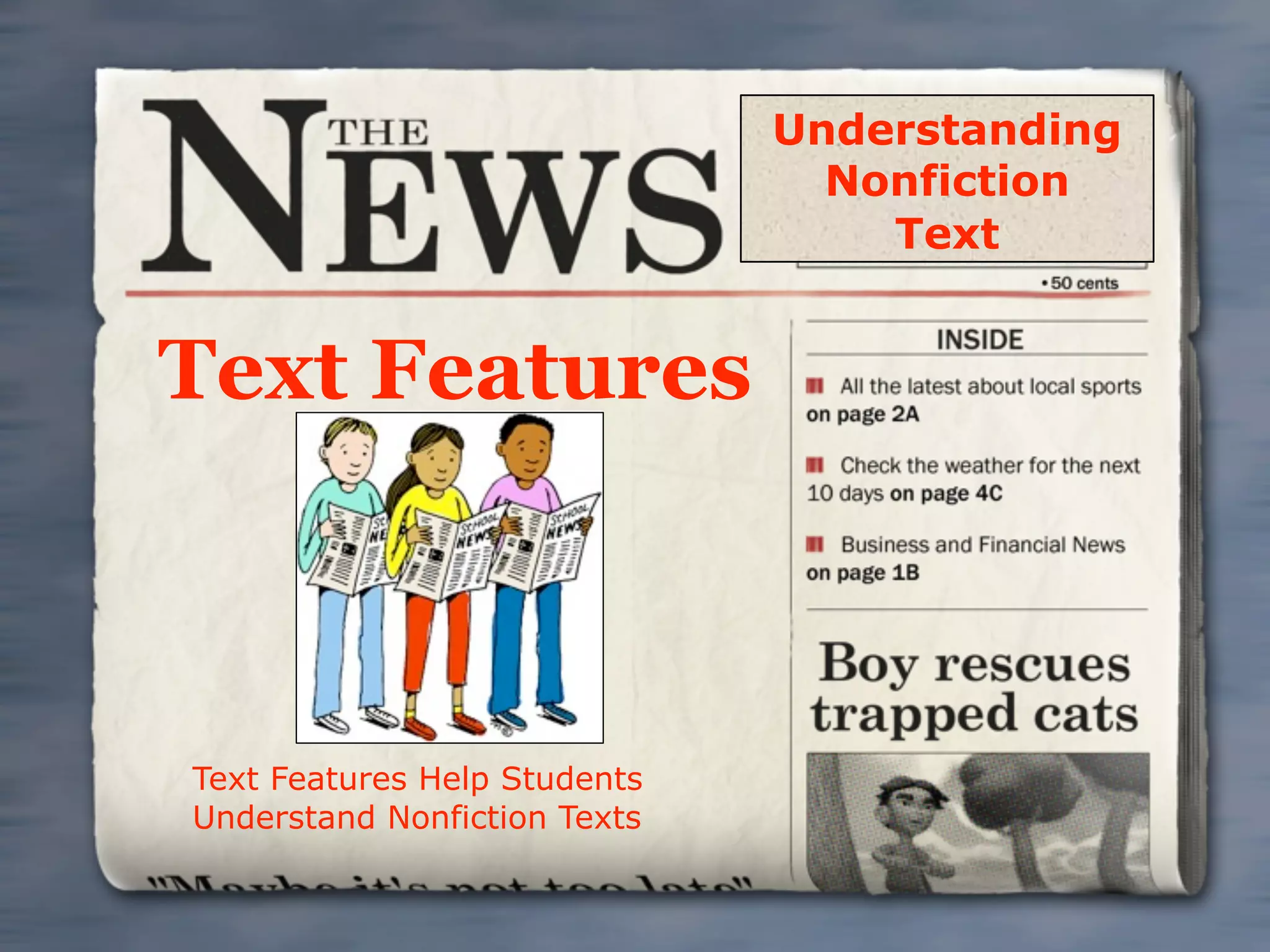 Understanding
                                Nonfiction
                                  Text


Text Features



Text Features Help Students
Understand Nonfiction Texts
 