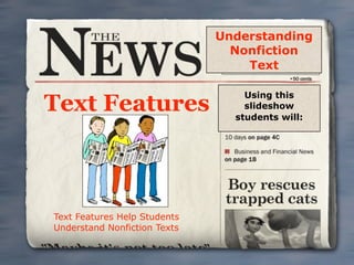 Understanding
                                Nonfiction
                                  Text

                                  Using this
Text Features                     slideshow
                                students will:




Text Features Help Students
Understand Nonfiction Texts
 
