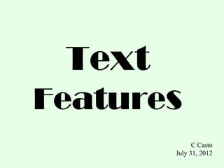 Text
Features
              C Casto
        July 31, 2012
 