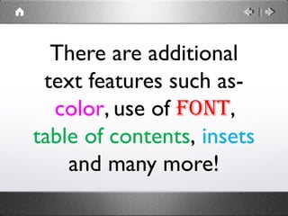 There are additional
text features such as-
color, use of font,
table of contents, insets
and many more!
 