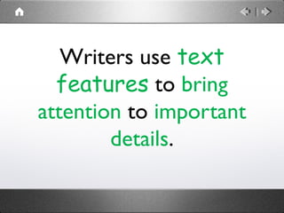 Writers use text
features to bring
attention to important
details.
 