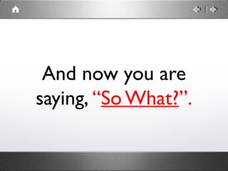 And now you are
saying, “So What?”.
 