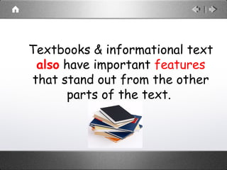 Textbooks & informational text
also have important features
that stand out from the other
parts of the text.
 