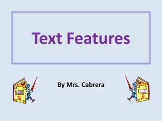 Text Features
By Mrs. Cabrera

 