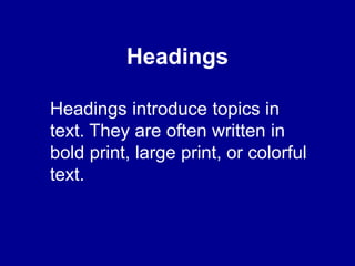 Headings
Headings introduce topics in
text. They are often written in
bold print, large print, or colorful
text.
 
