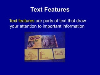 Text Features
Text features are parts of text that draw
your attention to important information
 