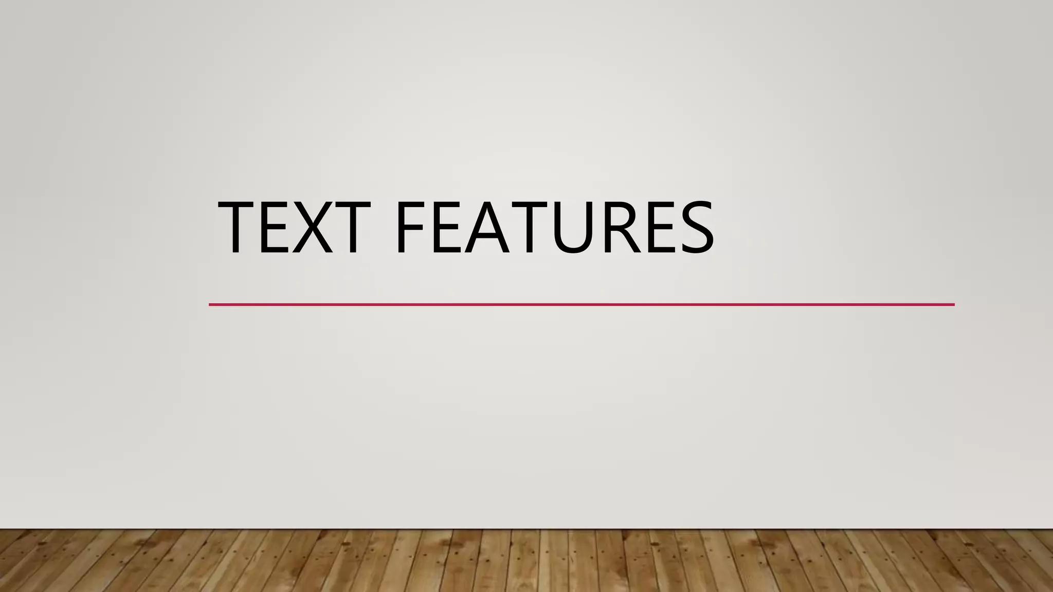TEXT FEATURES
 