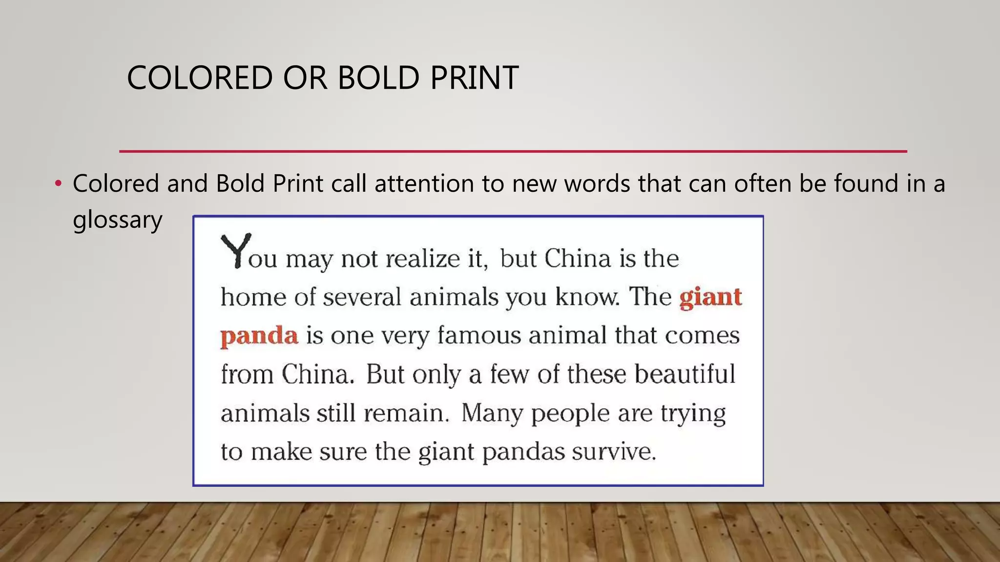 COLORED OR BOLD PRINT
• Colored and Bold Print call attention to new words that can often be found in a
glossary
 