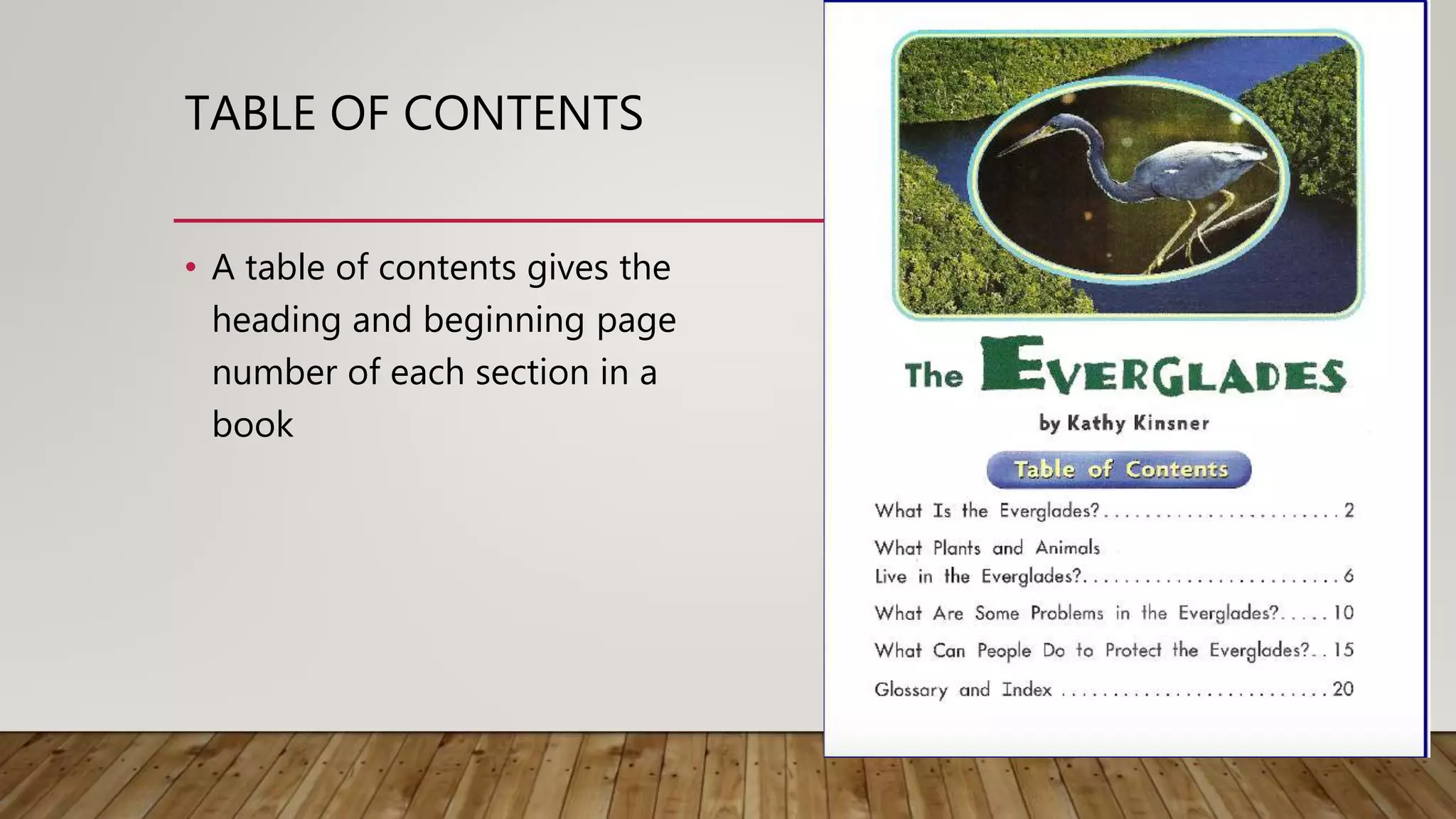 TABLE OF CONTENTS
• A table of contents gives the
heading and beginning page
number of each section in a
book
 