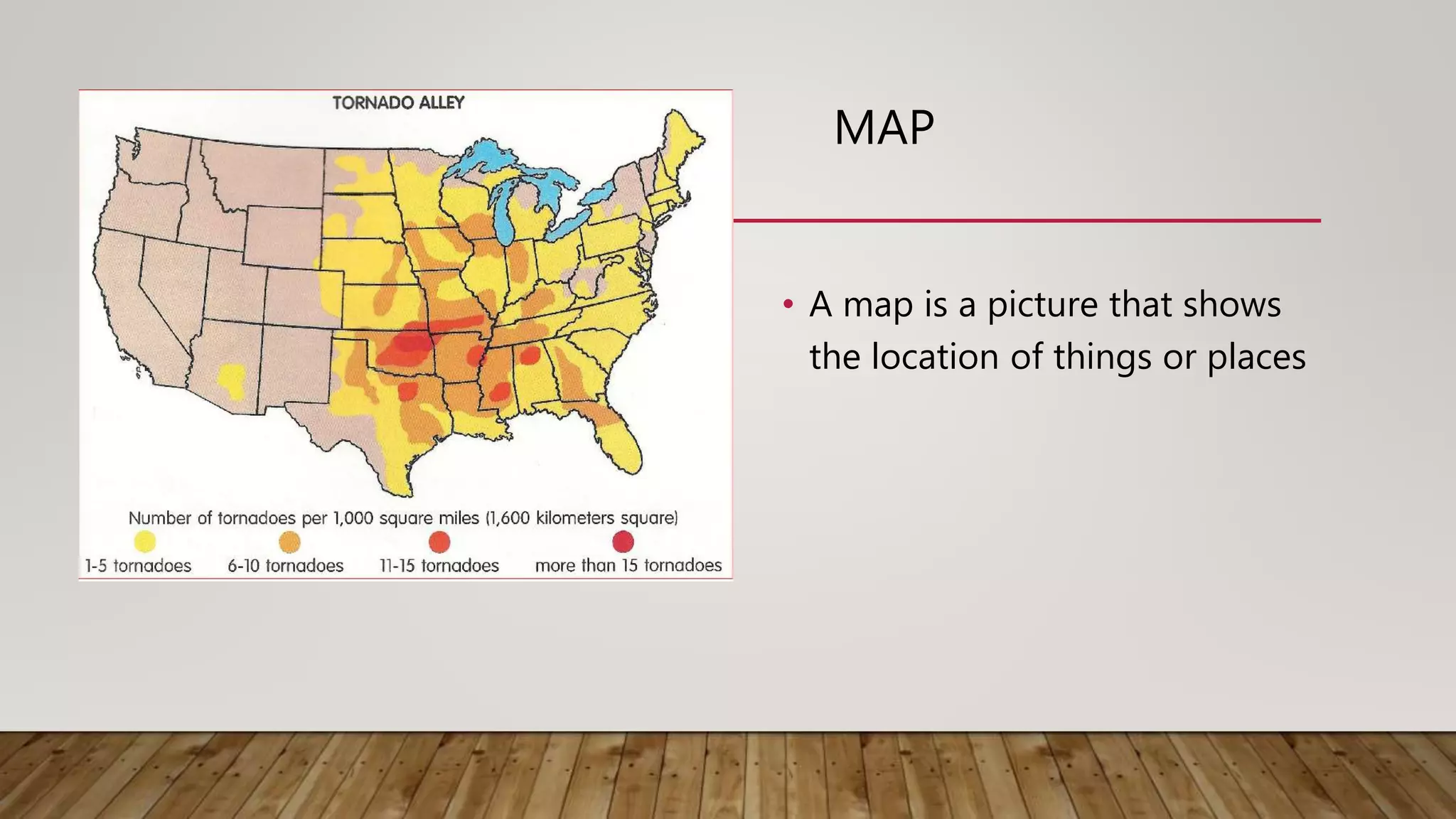 MAP
• A map is a picture that shows
the location of things or places
 