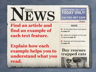 Find an article and
find an example of
each text feature.

Explain how each
example helps you to
understand what you
read.
 