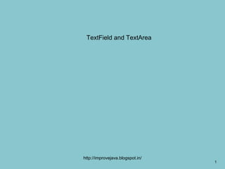 TextField and TextArea




http://improvejava.blogspot.in/
                                  1
 