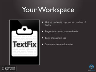 Your Workspace
     •   Quickly and easily copy text into and out of
         TextFix


     •   Finger-tip access to undo...