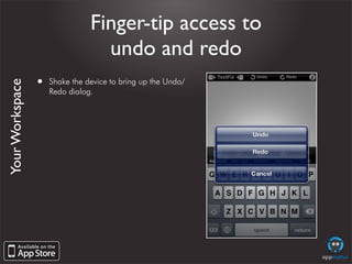 Finger-tip access to
                                  undo and redo
                 •   Shake the device to bring up the...