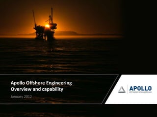 Apollo standard presentation




   Apollo Offshore Engineering
   Overview and capability
   January 2012


                                 1
22 Feb 2011
 