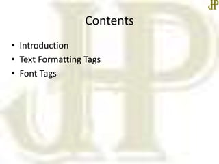 Contents
• Introduction
• Text Formatting Tags
• Font Tags
 