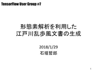 形態素解析を利用した
江戸川乱歩風文書の生成
2018/1/29
石垣哲郎
TensorFlow User Group #7
1
 