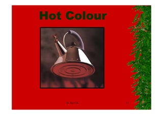 Hot Colour




   Dr. Tan CK   13
 